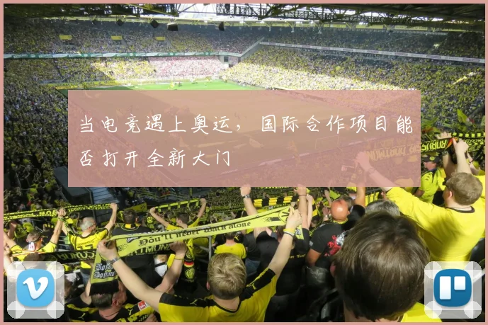 当电竞遇上奥运，国际合作项目能否打开全新大门