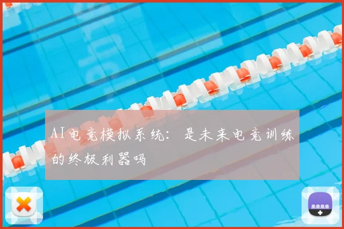 AI电竞模拟系统:是未来电竞训练的终极利器吗