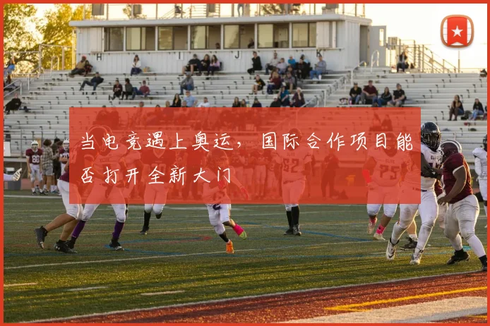 当电竞遇上奥运，国际合作项目能否打开全新大门